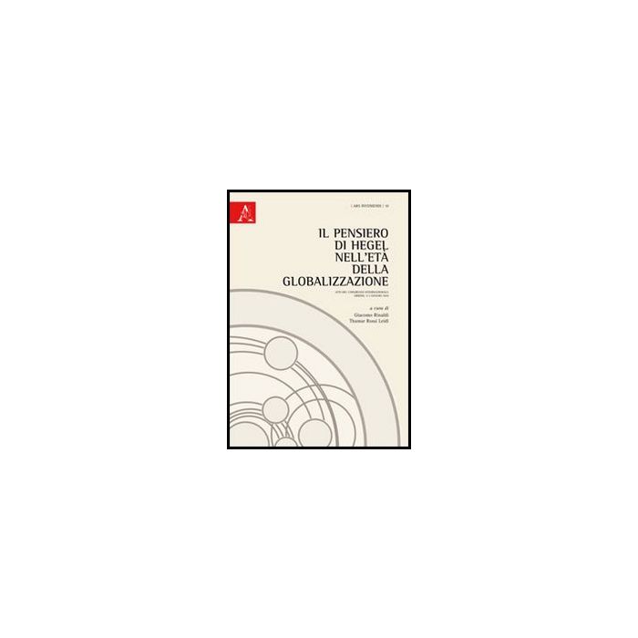 Pensiero Di Hegel Nell'eta' Della Globalizzazione. Atti Del Congresso  Internazionale (urbino, 3-5 Giugno 2010) (il) - Rinaldi G. ; Rossi-leidi T.  - Aracne - 9788854851405