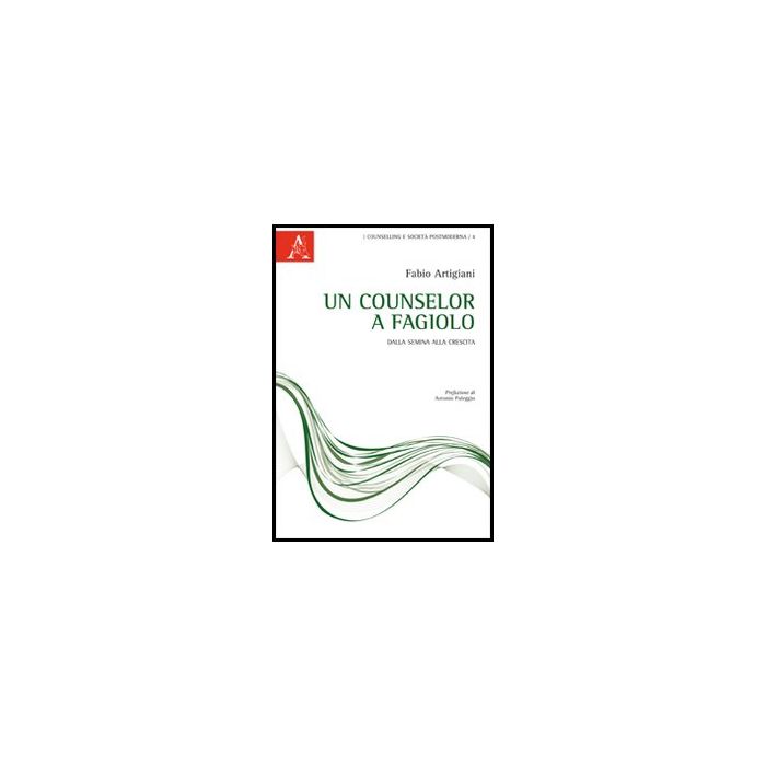 Un Counselor A Fagiolo. Dalla Semina Alla Crescita  - Artigiani Fabio - Aracne - 9788854851504