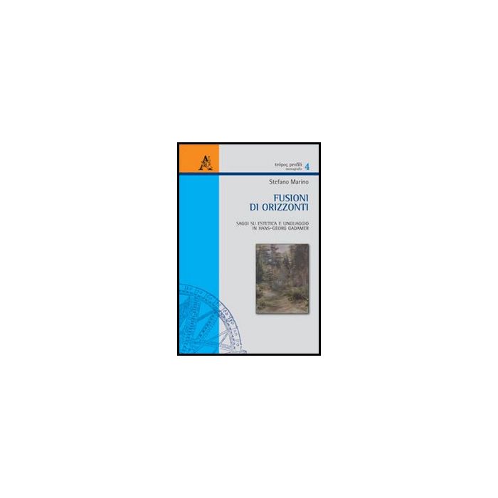 Fusioni Di Orizzonti. Saggi Su Estetica E Linguaggio In Hans-georg Gadamer - Marino Stefano - Aracne - 9788854851696 Fusioni Di Orizzonti. Saggi Su Estetica E Linguaggio In Hans-georg Gadamer - Marino Stefano - Aracne - 9788854851696