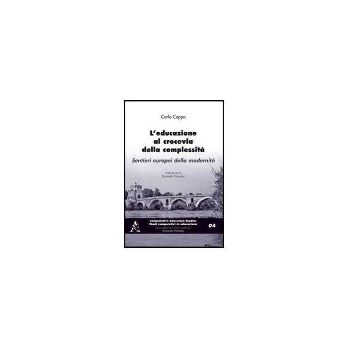 Educazione Al Crocevia Della Complessita'. Sentieri Europpei Della Modernita' - Cappa Carlo - Aracne - 9788854851740