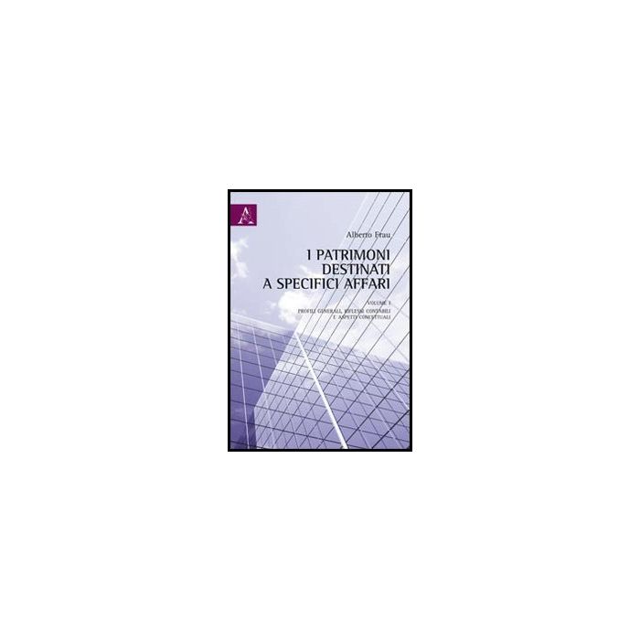 I Patrimoni Destinati A Specifici Affari  Profili Generali, Riflessi Contabili E Aspetti Concettuali - Frau Alberto - Aracne - 9788854851870 I Patrimoni Destinati A Specifici Affari  Profili Generali, Riflessi Contabili E Aspetti Concettuali - Frau Alberto - Aracne - 9788854851870