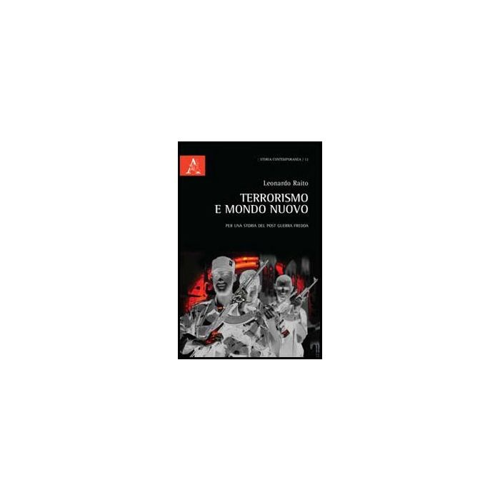 Terrorismo E Mondo Nuovo. Per Una Storia Del Post Guerra Fredda - Raito Leonardo - Aracne - 9788854851924 Terrorismo E Mondo Nuovo. Per Una Storia Del Post Guerra Fredda - Raito Leonardo - Aracne - 9788854851924