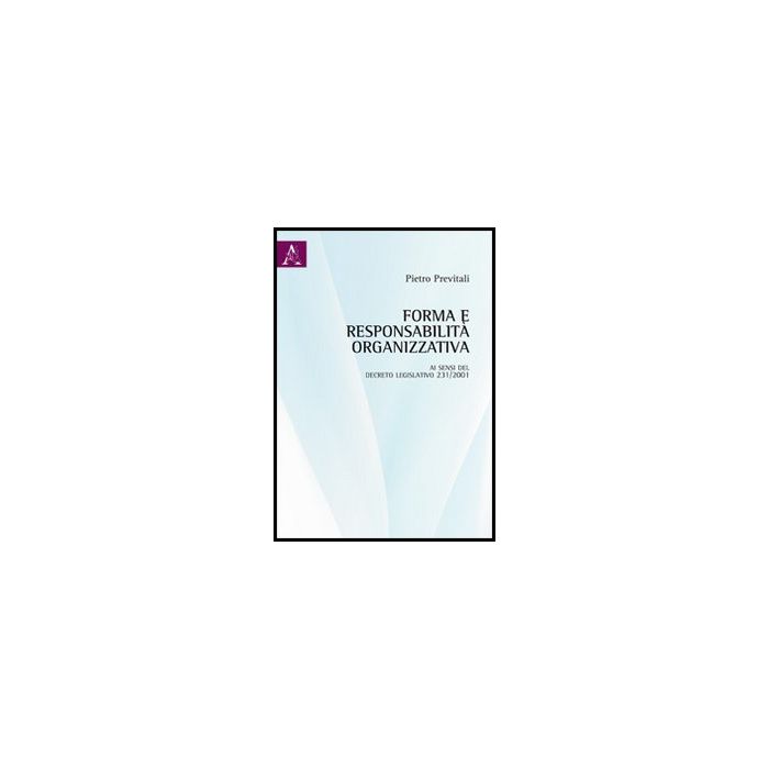 Forma E Responsabilita' Organizzativa Ai Sensi Del Decreto Legislativo 231/2001 - Previtali Pietro - Aracne - 9788854851955 Forma E Responsabilita' Organizzativa Ai Sensi Del Decreto Legislativo 231/2001 - Previtali Pietro - Aracne - 9788854851955