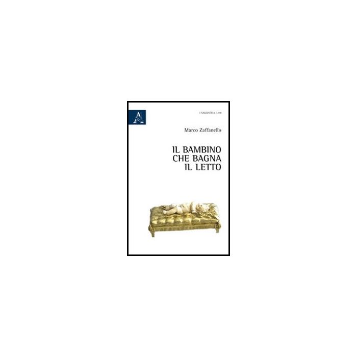 Il Bambino Che Bagna Il Letto  - Zaffanello Marco - Aracne - 9788854852013