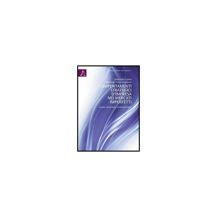 Comportamenti Strategici D'impresa Nei Mercati Imperfetti. Fusioni, Restrizioni, Diversificazioni - Laino Antonella; Ciani Scarnicci Manuela - Aracne - 9788854852037 Comportamenti Strategici D'impresa Nei Mercati Imperfetti. Fusioni, Restrizioni, Diversificazioni - Laino Antonella; Ciani Scarnicci Manuela - Aracne - 9788854852037