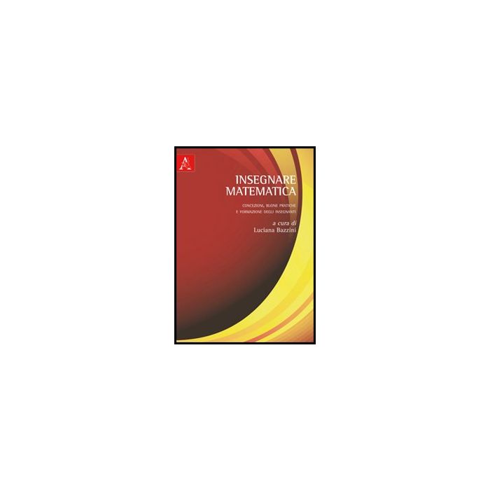 Insegnare Matematica. Concezioni, Buone Pratiche E Formazione Degli Insegnanti - Bazzini L. - Aracne - 9788854852273 Insegnare Matematica. Concezioni, Buone Pratiche E Formazione Degli Insegnanti - Bazzini L. - Aracne - 9788854852273