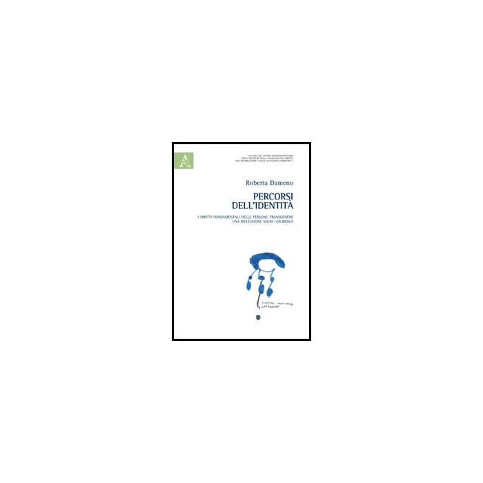 Percorsi Dell'identita'. I Diritti Fondamentali Delle Persone Transgenere. Una  Riflessione Socio-giuridica - Dameno Roberta - Aracne - 9788854852327 Percorsi Dell'identita'. I Diritti Fondamentali Delle Persone Transgenere. Una  Riflessione Socio-giuridica - Dameno Roberta - Aracne - 9788854852327