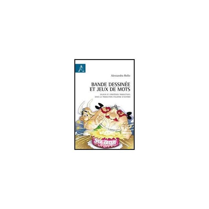 Bande Dessine'e Et Jeux De Mots. Enjeux Et Strate'gies Traductives Dans La  Traduction Italienne D'asterix - Rollo Alessandra - Aracne - 9788854852396