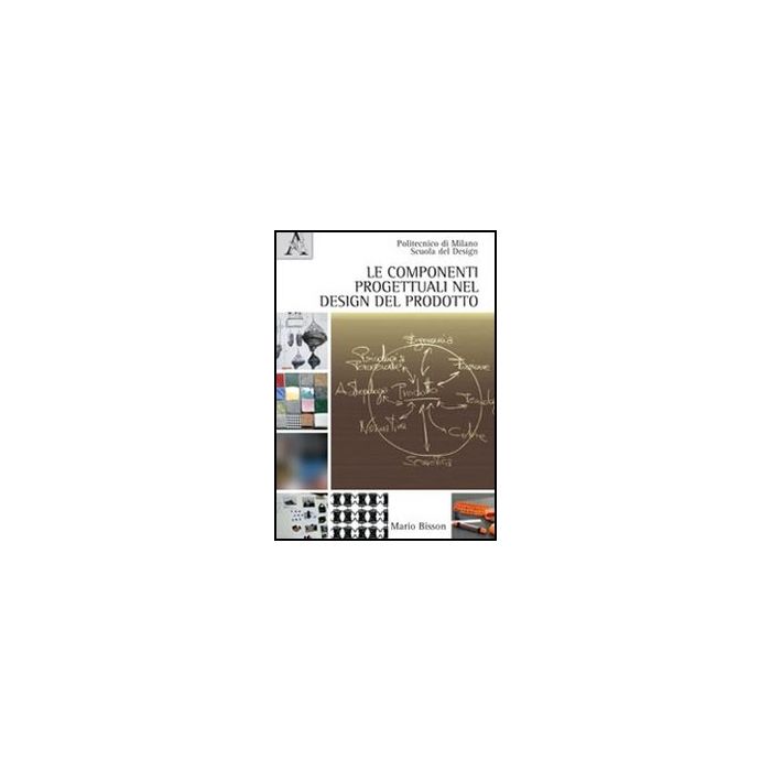 Le Componenti Progettuali Nel Design Del Prodotto  - Bisson Mario - Aracne - 9788854852822