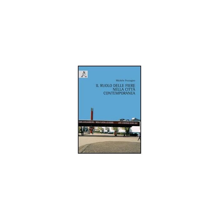 Il Ruolo Delle Fiere Nella Citta' Contemporanea  - Pezzagno Michele - Aracne - 9788854852860