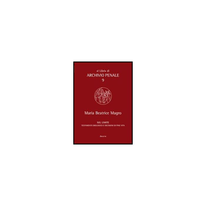 Sul Limite. Testamento Biologico E Decisioni Di Fine Vita - Magro M. Beatrice - Aracne - 9788854853119 Sul Limite. Testamento Biologico E Decisioni Di Fine Vita - Magro M. Beatrice - Aracne - 9788854853119