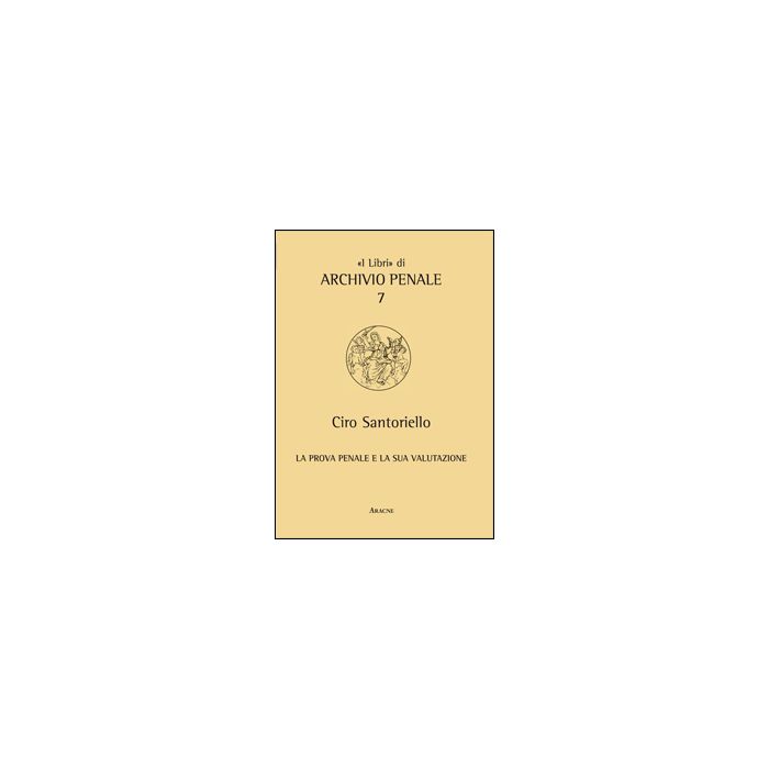 La Prova Penale E La Sua Valutazione  - Santoriello Ciro - Aracne - 9788854853171