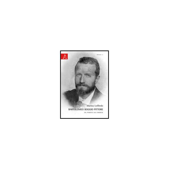 Bartolomeo Boggio Pittore. Dal Piemonte Alle Americhe - Loffredo Marina - Aracne - 9788854853362