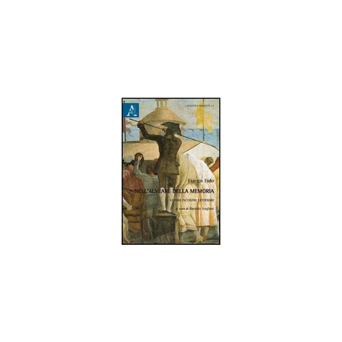 Nell'alveare Della Memoria. Ultimi Incontri Letterari - Fido Franco - Aracne - 9788854853461