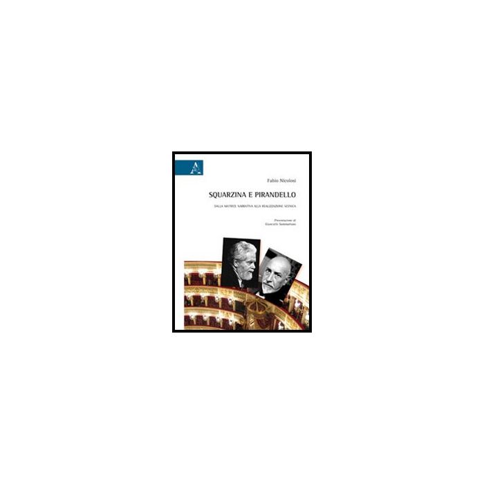 Squarzina E Pirandello. Dalla Matrice Narrativa Alla Realizzazione Scenica - Nicolosi Fabio - Aracne - 9788854853485
