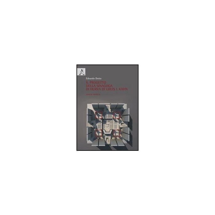 Il Progetto Della Sinagoga Di Hurva Di Louis I. Kahn. Analisi Grafica  - Dotto Edoardo - Aracne - 9788854853560