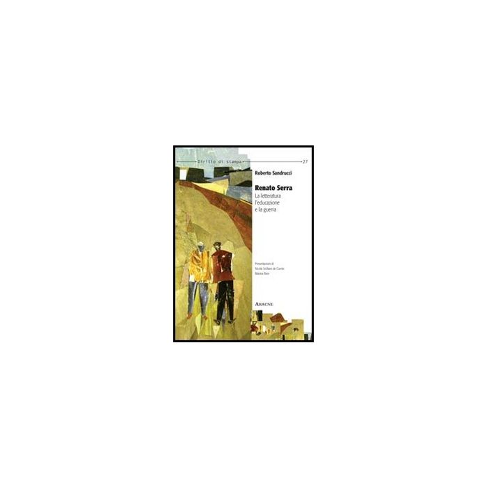 Renato Serra. La Letteratura, L'educazione E La Guerra - Sandrucci Roberto - Aracne - 9788854853706 Renato Serra. La Letteratura, L'educazione E La Guerra - Sandrucci Roberto - Aracne - 9788854853706