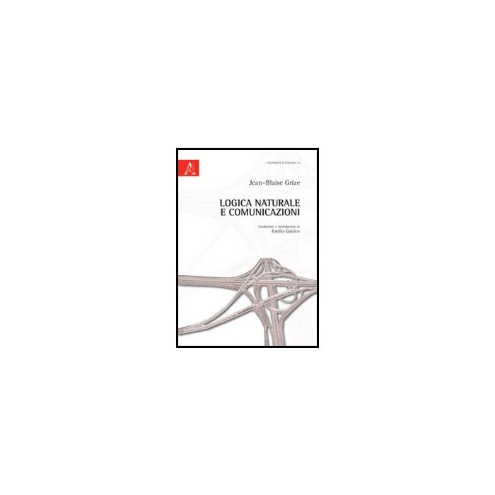 Logica Naturale E Comunicazioni - Grize Jean-blaise - Aracne - 9788854853751 Logica Naturale E Comunicazioni - Grize Jean-blaise - Aracne - 9788854853751