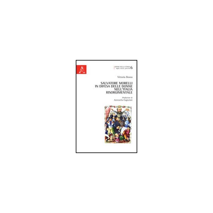 Salvatore Morelli In Difesa Delle Donne Nell'italia Risorgimentale - Bosna Vittoria - Aracne - 9788854853768