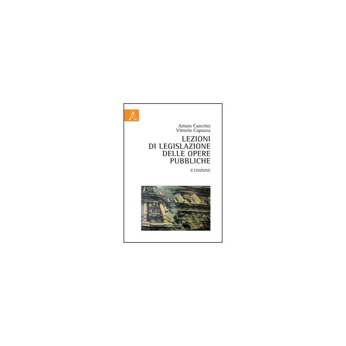 Lezioni Di Legislazione Delle Opere Pubbliche - Cancrini Arturo; Capuzza Vittorio - Aracne - 9788854853935