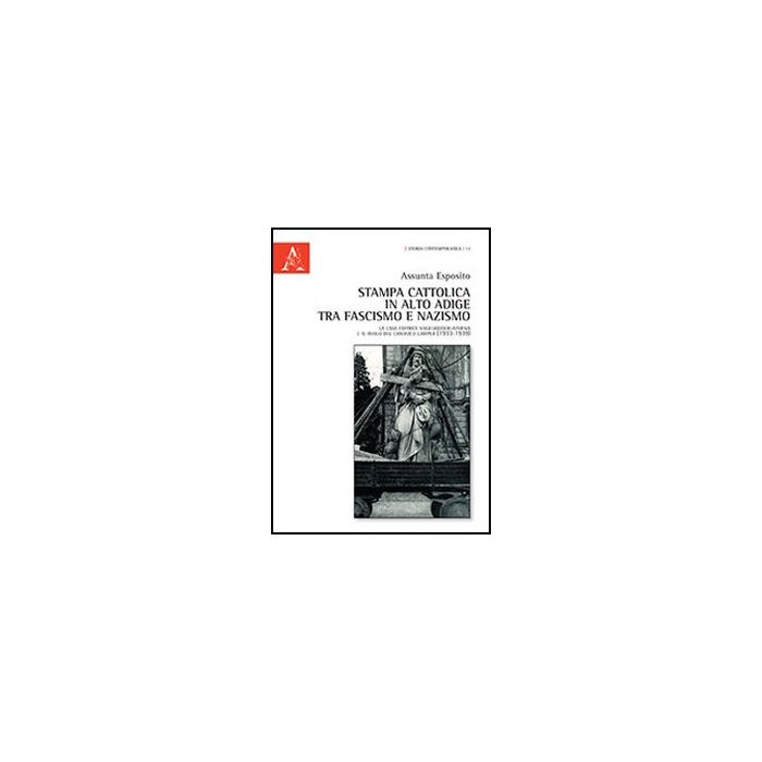 Stampa Cattolica In Alto Adige Tra Fascismo E Nazismo. La Casa Editrice Volgelweider-athesia E Il Ruolo Del Canonico Gamper (1933-1939) - Esposito Assunta - Aracne - 9788854854215 Stampa Cattolica In Alto Adige Tra Fascismo E Nazismo. La Casa Editrice Volgelweider-athesia E Il Ruolo Del Canonico Gamper (1933-1939) - Esposito Assunta - Aracne - 9788854854215