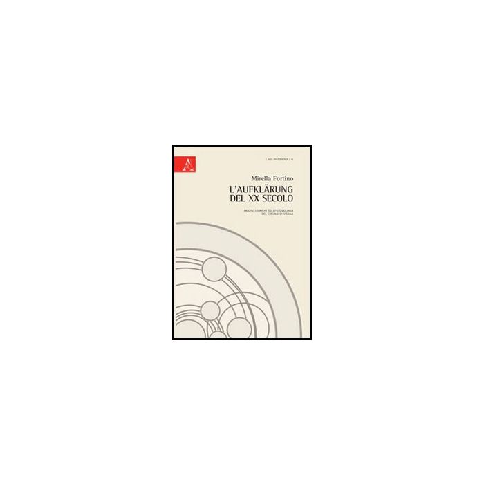 L' Aufklarung Del Xx Secolo. Origini Storiche Ed Epitemiologia Del Circolo Di  Vienna  - Fortino Mirella - Aracne - 9788854854239