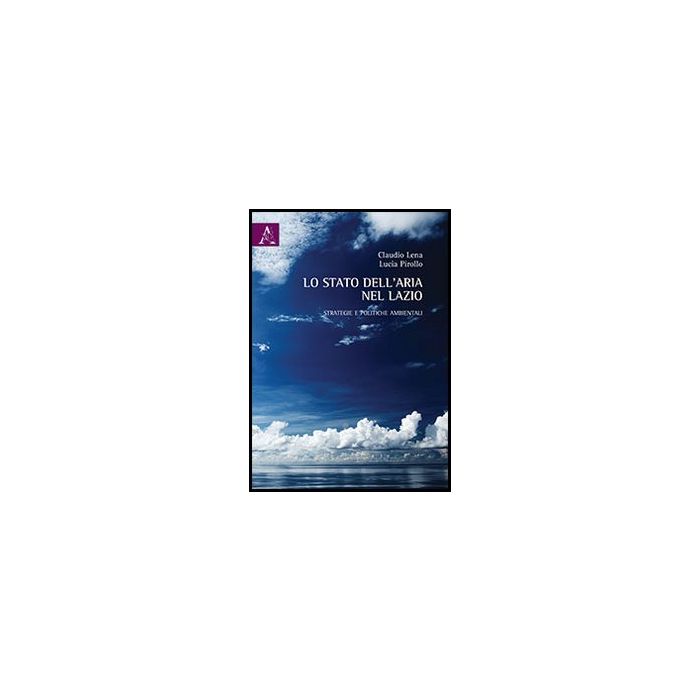 Lo Stato Dell'aria Nel Lazio. Strategie E Politiche Ambientali - Lena Claudio; Pirollo Lucia - Aracne - 9788854854628 Lo Stato Dell'aria Nel Lazio. Strategie E Politiche Ambientali - Lena Claudio; Pirollo Lucia - Aracne - 9788854854628