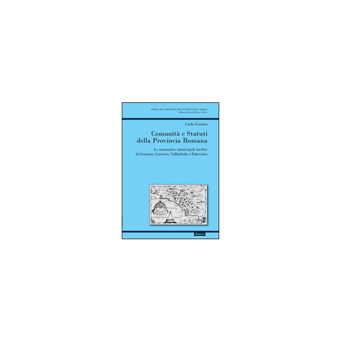 Comunita' E Statuti Della Provincia Romana. Le Normative Municipali Inedite Di Genzano, Lanuvio, Vallinfreda E Palestrina - Gamba Carlo - Aracne - 9788854854659 Comunita' E Statuti Della Provincia Romana. Le Normative Municipali Inedite Di Genzano, Lanuvio, Vallinfreda E Palestrina - Gamba Carlo - Aracne - 9788854854659