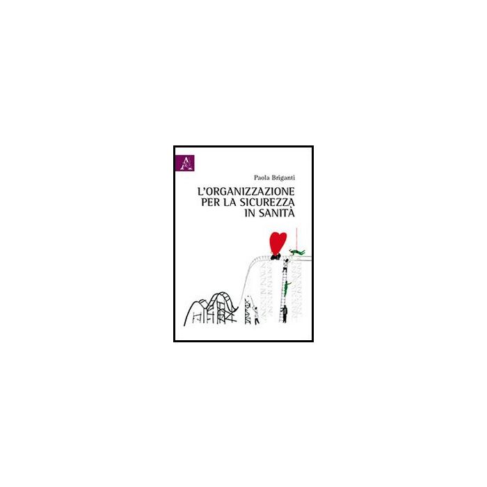 L' Organizzazione Per La Sicurezza In Sanita' - Briganti Paola - Aracne - 9788854854666 L' Organizzazione Per La Sicurezza In Sanita' - Briganti Paola - Aracne - 9788854854666