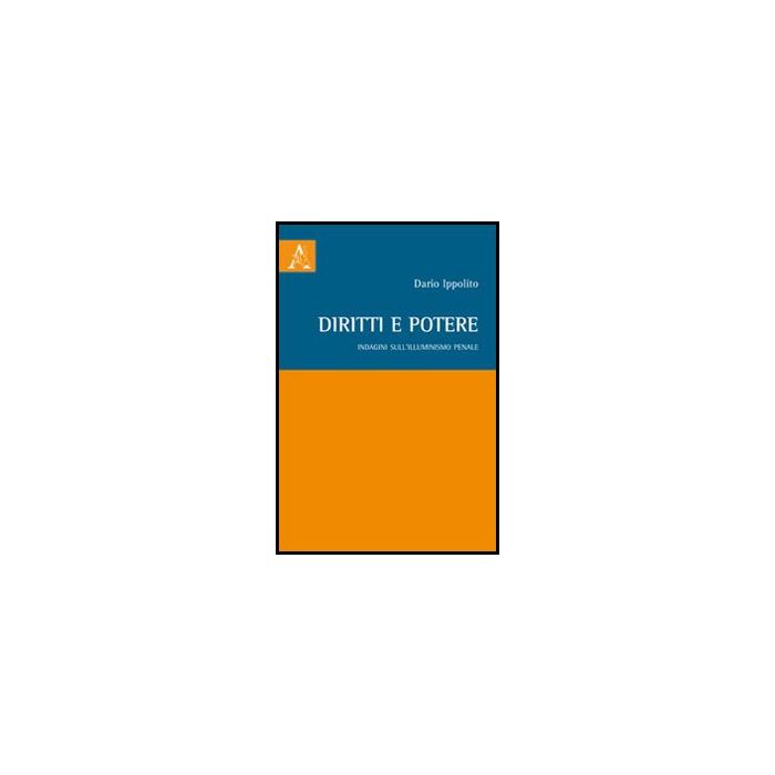 Diritti E Potere. Indagini Sull'illuminismo Penale - Ippolito Dario - Aracne - 9788854854932