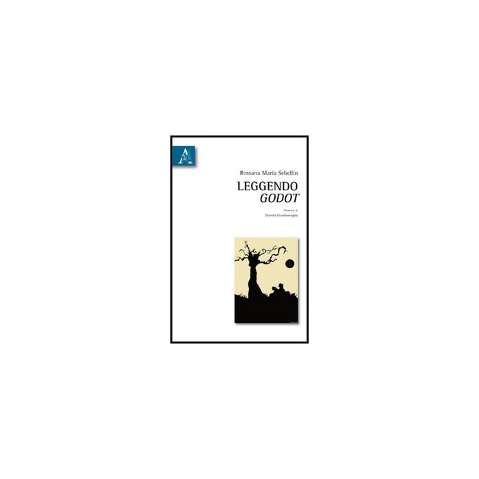 Leggendo Godot - Sebellin Rossana M. - Aracne - 9788854855021 Leggendo Godot - Sebellin Rossana M. - Aracne - 9788854855021