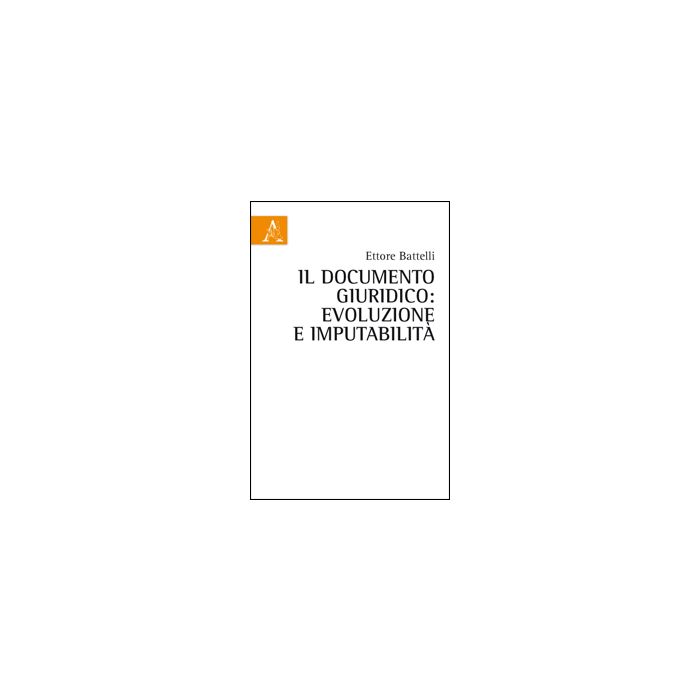 Il Documento Giuridico. Evoluzione E Imputabilita'  - Battelli Ettore - Aracne - 9788854855298