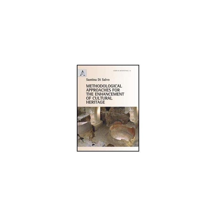 Methodological Approaches For The Enhancement Of Cultural Heritage - Di Salvo Santina - Aracne - 9788854855427 Methodological Approaches For The Enhancement Of Cultural Heritage - Di Salvo Santina - Aracne - 9788854855427