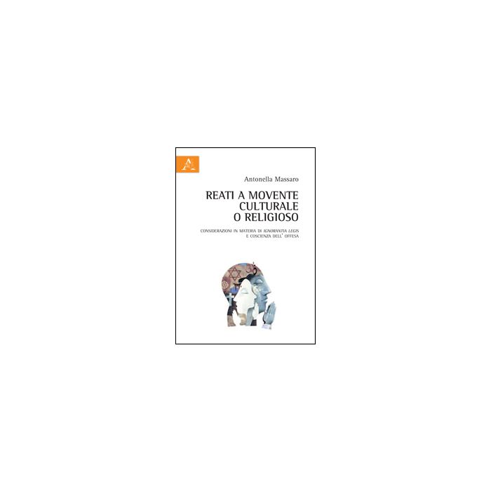 Reati A Movente Culturale O Religioso. Considerazioni In Materia Di Ignorantia  Legis E Coscienza Dell'offesa - Massaro Antonella - Aracne - 9788854855731