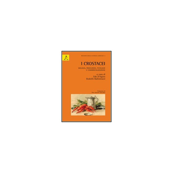 I Crostacei. Biologia, Produzione, Patologie E Commercializzazione  - D'agaro E. ; Ballestrazzi R.  - Aracne - 9788854855854