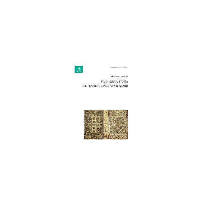 Studi Sulla Storia Del Pensiero Linguistico Arabo - Lancioni Giuliano - Aracne - 9788854856172 Studi Sulla Storia Del Pensiero Linguistico Arabo - Lancioni Giuliano - Aracne - 9788854856172