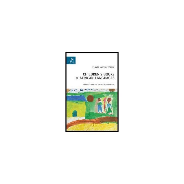 Children's Books & African Languages. Swahili Literature For Younger Readers - Traore Aiello Flavia - Aracne - 9788854856219 Children's Books & African Languages. Swahili Literature For Younger Readers - Traore Aiello Flavia - Aracne - 9788854856219