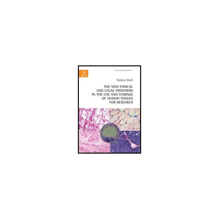 The New Ethical And Legal Frontiers In The Use And Storage Of Human Tissues For Research - Eboli Valeria - Aracne - 9788854856721 The New Ethical And Legal Frontiers In The Use And Storage Of Human Tissues For Research - Eboli Valeria - Aracne - 9788854856721