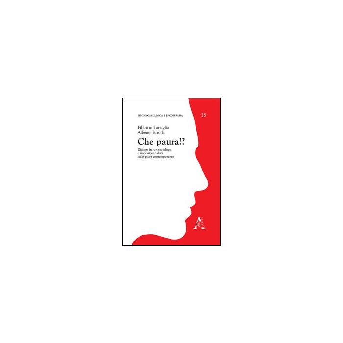 Che Paura!? Dialogo Fra Un Sociologo E Uno Psicoanalista Sulle Paure  Contemporanee - Tartaglia Filiberto; Turolla Alberto - Aracne - 9788854856783