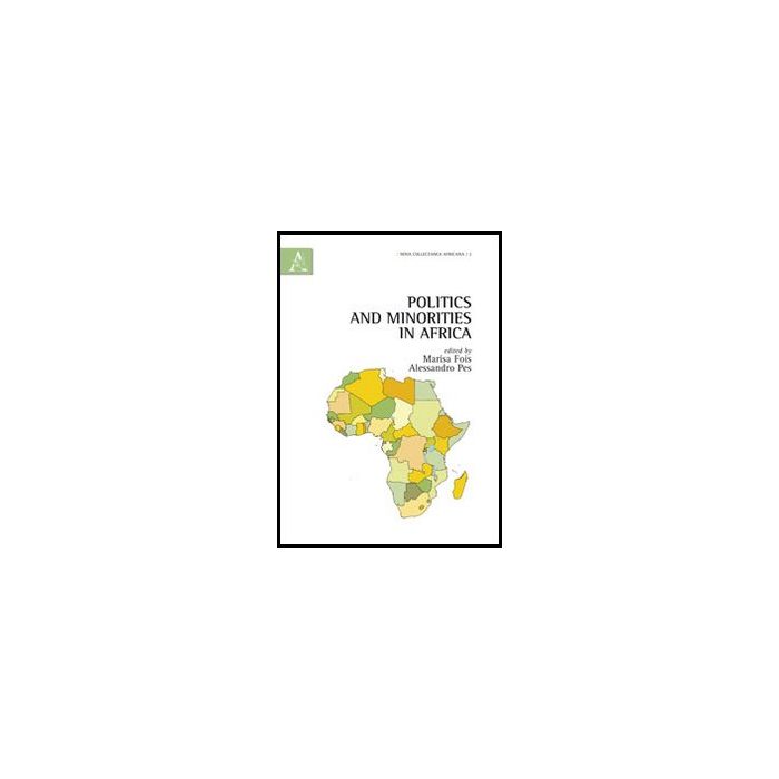 Politics And Minorities In Africa - Fois M. ; Pes A. - Aracne - 9788854857001 Politics And Minorities In Africa - Fois M. ; Pes A. - Aracne - 9788854857001
