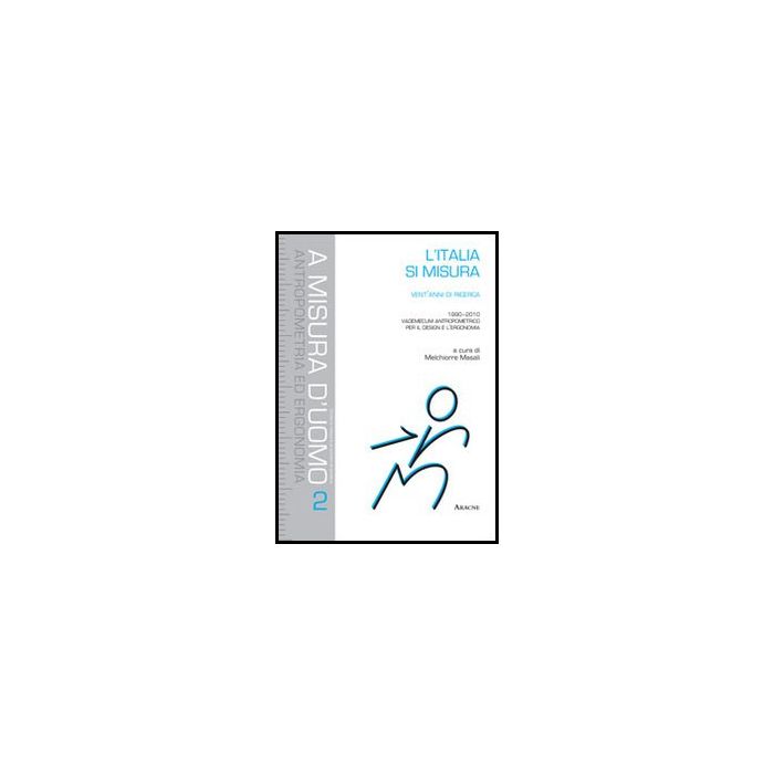 L' Italia Si Misura. Vent'anni Di Ricerca (1990-2010). Vademecum Antropometrico Per Il Design E L'ergonomia - Masali M.  - Aracne - 9788854857155