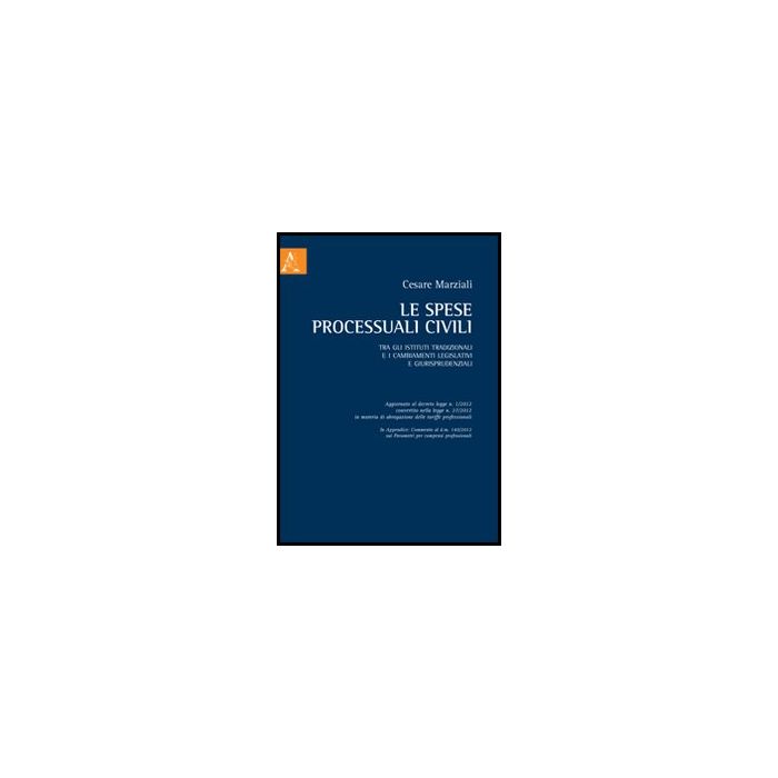 Le Spese Processuali Civili Tra Gli Istituti Tradizionali E I Cambiamenti Legislativi E Giurisprudenziali - Marziali Cesare - Aracne - 9788854857193 Le Spese Processuali Civili Tra Gli Istituti Tradizionali E I Cambiamenti Legislativi E Giurisprudenziali - Marziali Cesare - Aracne - 9788854857193