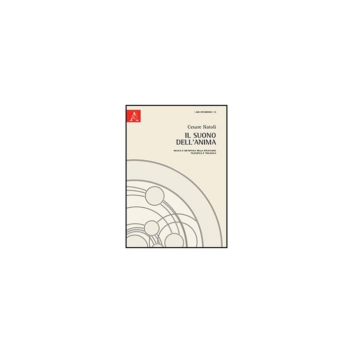 Il Suono Dell'anima. Musica E Metafisica Nella Riflessione Filosofica E Teologica - Natoli Cesare - Aracne - 9788854857322 Il Suono Dell'anima. Musica E Metafisica Nella Riflessione Filosofica E Teologica - Natoli Cesare - Aracne - 9788854857322