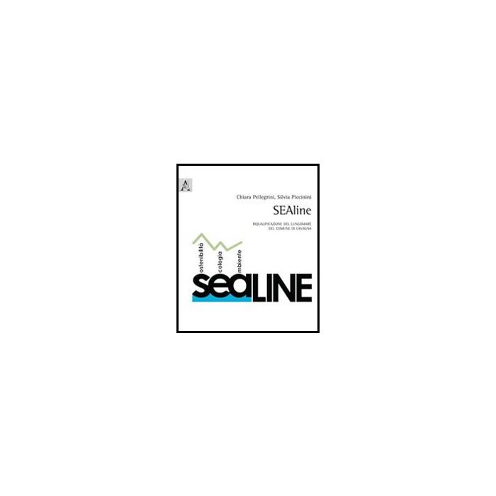 Sealine. Riqualificazione Del Lungomare Del Comune Di Lavagna - Pellegrini Chiara; Piccinini Silvia - Aracne - 9788854857629