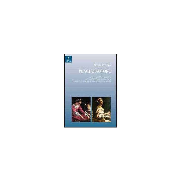 Plagi D'autore. Incisi Ricorrenti, Similitudini, Analogie, Coincidenze Tematiche Attribuzioni E Citazioni Nella Storia Della Musica - Prodigo Sergio - Aracne - 9788854857759 Plagi D'autore. Incisi Ricorrenti, Similitudini, Analogie, Coincidenze Tematiche Attribuzioni E Citazioni Nella Storia Della Musica - Prodigo Sergio - Aracne - 9788854857759