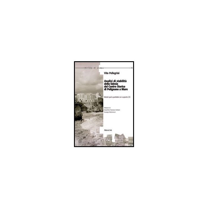 Analisi Di Stabilita' Della Falesia Del Centro Storico Di Polignano A Mare . Metodi Quali-quantitativi Con Supporto Gis - Pellegrini Vito - Aracne - 9788854857896