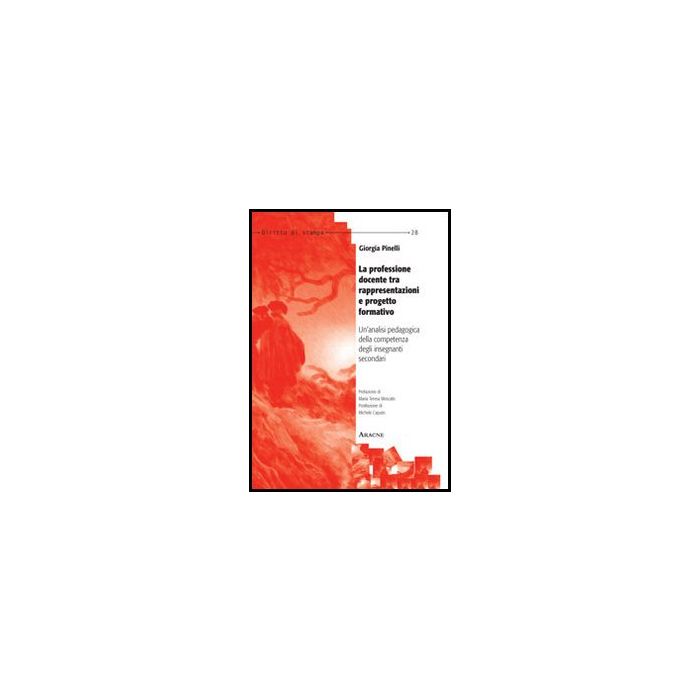 La Professione Docente Tra Rappresentazioni E Progetto Formativo. Un'analisi  Pedagogica Della Competenza Degli Insegnanti Secondari  - Pinelli Giorgia - Aracne - 9788854858084
