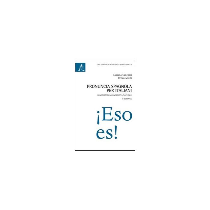 Pronuncia Spagnola Per Italiani. Fonodidattica Contrastiva Naturale - Canepari Luciano; Miotti Renzo - Aracne - 9788854858138