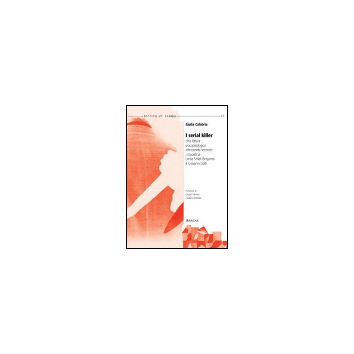 I Serial Killer. Una Lettura Psicopatologica Interpretata Secondo I Modelli Di Lorna Smith Benjamin E Giovanni Liotti  - Calabria Giulia - Aracne - 9788854858145