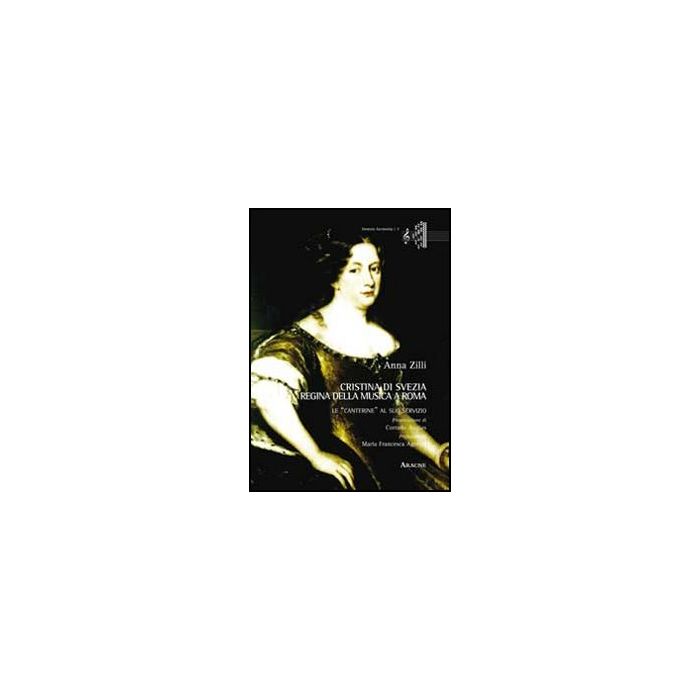 Cristina Di Svezia Regina Della Musica A Roma. Le «canterine» Al Suo Servizio - Zilli Anna - Aracne - 9788854858381 Cristina Di Svezia Regina Della Musica A Roma. Le «canterine» Al Suo Servizio - Zilli Anna - Aracne - 9788854858381